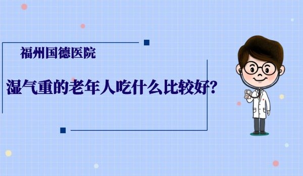 湿气重的老年人吃什么比较好？